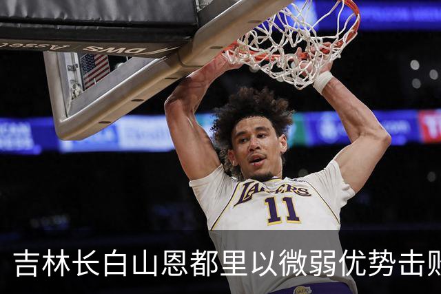 吉林长白山恩都里以微弱优势击败山东高速男篮